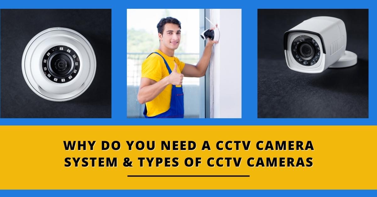 Why Do You Need A CCTV Camera System & Types Of CCTV Cameras