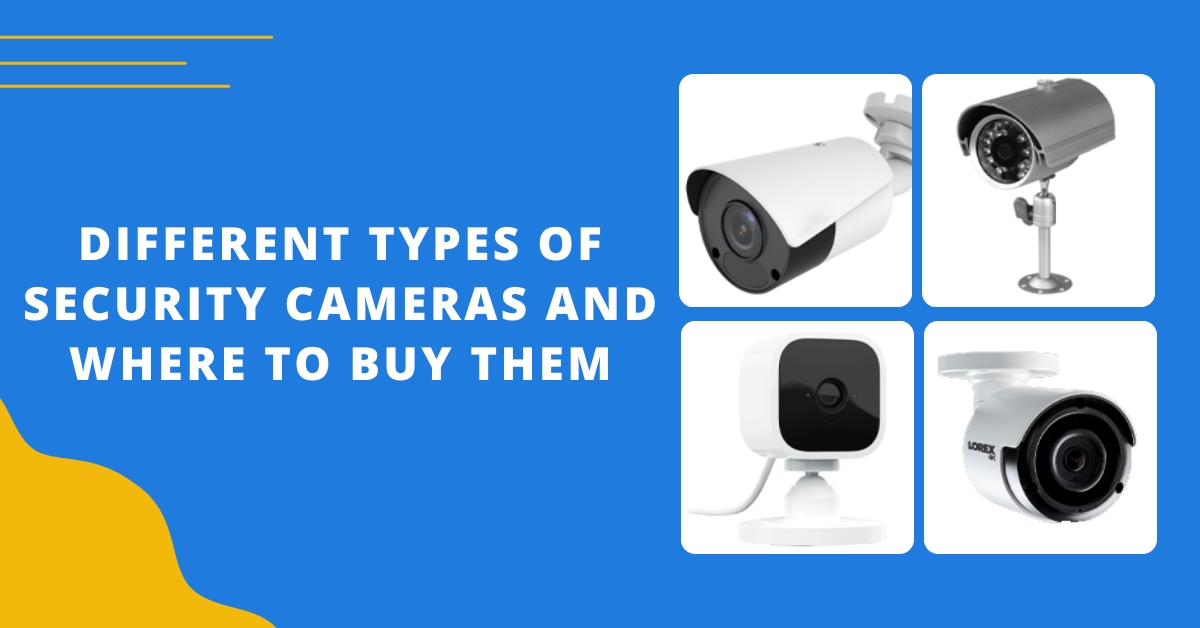 Different Types Of Security Cameras And Where To Buy Them