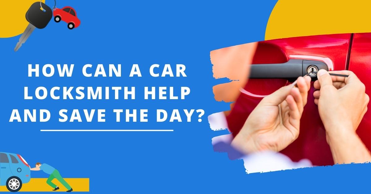 How Can A Car Locksmith Help And Save The Day?