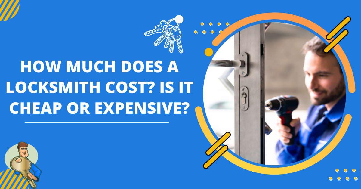 How Much Does A Locksmith Cost? Is It Cheap Or Expensive?